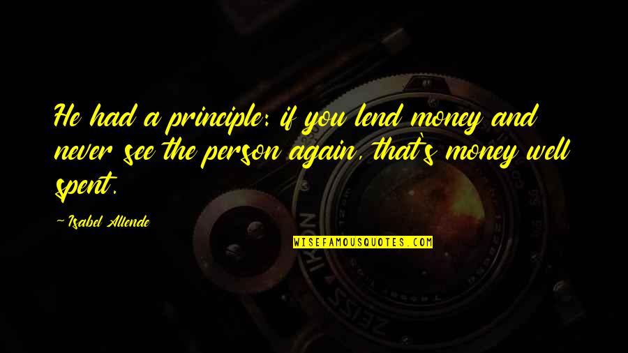 Fuige Quotes By Isabel Allende: He had a principle: if you lend money Fuige Quotes By Isabel Allende: He had a principle: if you lend money