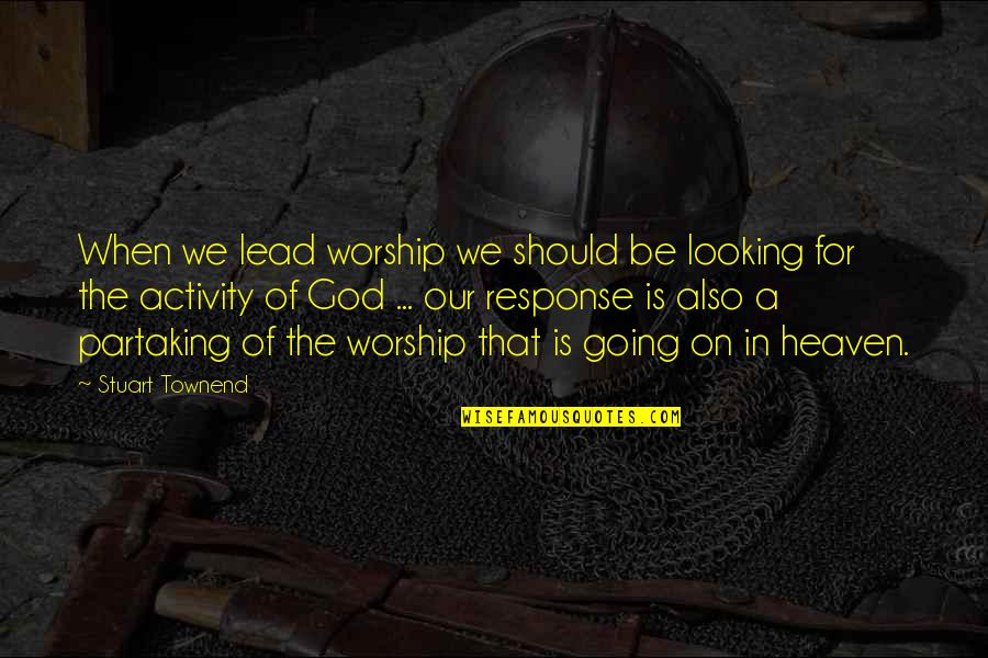 Fuige Quotes By Stuart Townend: When we lead worship we should be looking Fuige Quotes By Stuart Townend: When we lead worship we should be looking