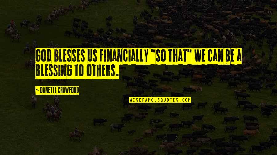 Fuigiq Quotes By Danette Crawford: God blesses us financially "so that" we can Fuigiq Quotes By Danette Crawford: God blesses us financially "so that" we can