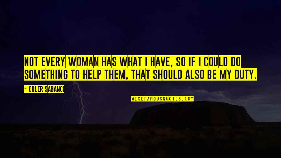 Fuimaono Egon Quotes By Guler Sabanci: Not every woman has what I have, so Fuimaono Egon Quotes By Guler Sabanci: Not every woman has what I have, so