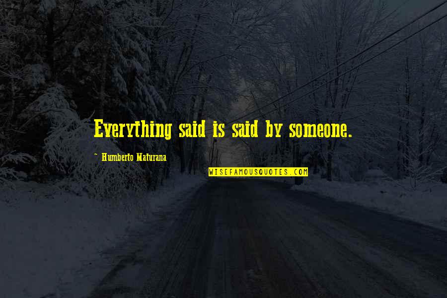 Fuimaono Katherine Quotes By Humberto Maturana: Everything said is said by someone. Fuimaono Katherine Quotes By Humberto Maturana: Everything said is said by someone.