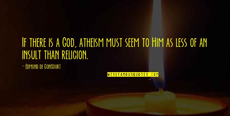 Fuimos Nada Quotes By Edmond De Goncourt: If there is a God, atheism must seem