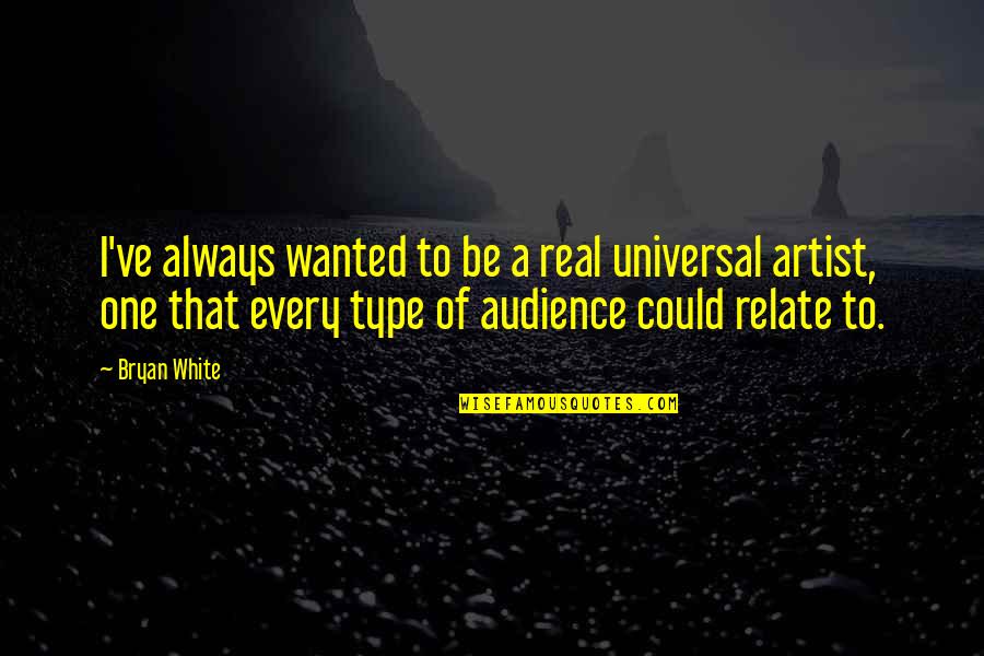 Fuior Canepa Quotes By Bryan White: I've always wanted to be a real universal