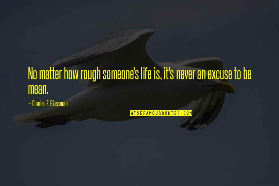 Fuior Canepa Quotes By Charles F. Glassman: No matter how rough someone's life is, it's