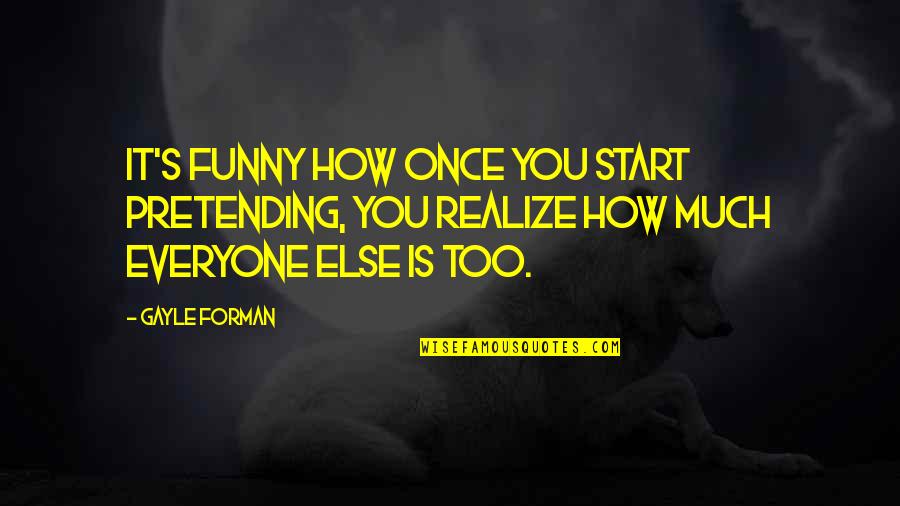 Fuior Canepa Quotes By Gayle Forman: It's funny how once you start pretending, you