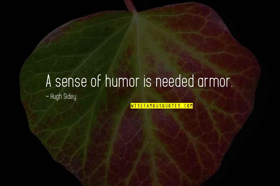Fuior Canepa Quotes By Hugh Sidey: A sense of humor is needed armor.