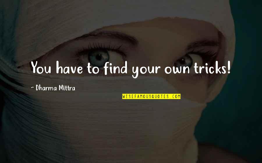 Fuir Past Quotes By Dharma Mittra: You have to find your own tricks!