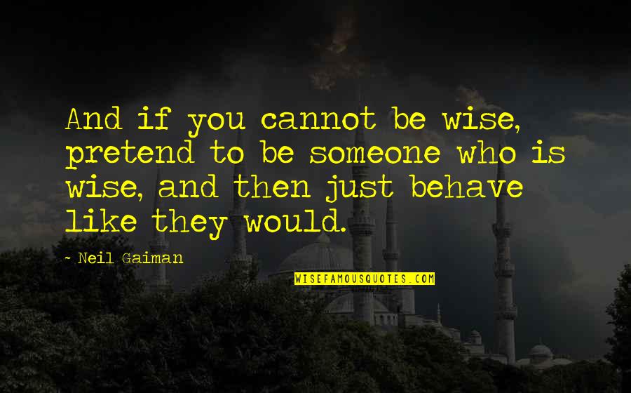Fuir Past Quotes By Neil Gaiman: And if you cannot be wise, pretend to