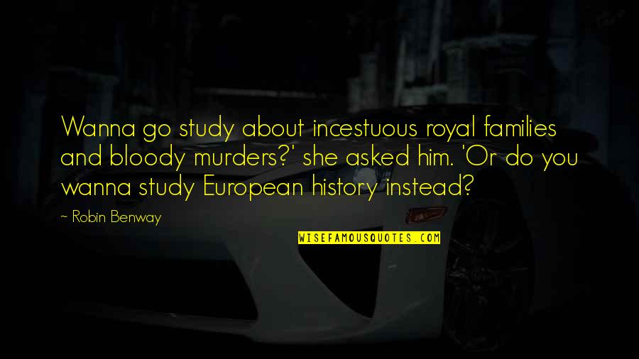 Fuisset Quotes By Robin Benway: Wanna go study about incestuous royal families and