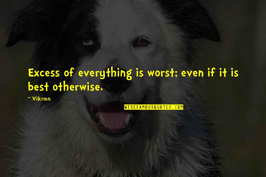 Fuiste Mala Quotes By Vikrmn: Excess of everything is worst; even if it