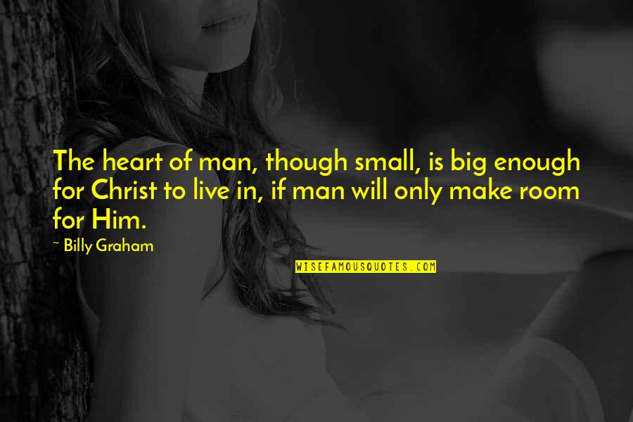Fuiste Quotes By Billy Graham: The heart of man, though small, is big