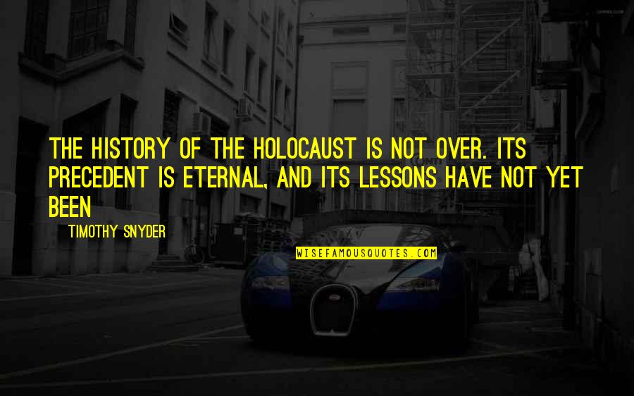 Fuisteis Or Fuistes Quotes By Timothy Snyder: The history of the Holocaust is not over.