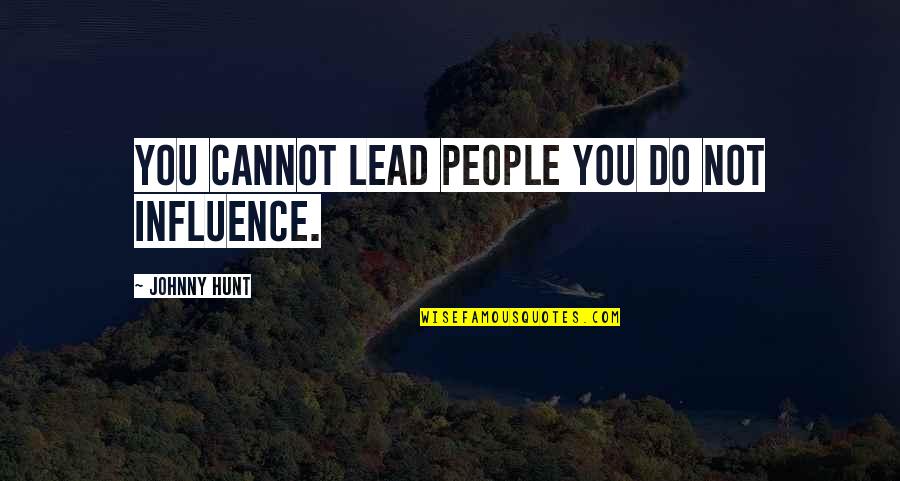 Fuistes Quotes By Johnny Hunt: You cannot lead people you do not influence. Fuistes Quotes By Johnny Hunt: You cannot lead people you do not influence.