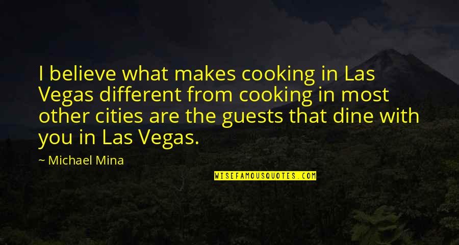 Fuiter Quotes By Michael Mina: I believe what makes cooking in Las Vegas