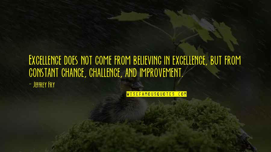 Fuji Island Quotes By Jeffrey Fry: Excellence does not come from believing in excellence, Fuji Island Quotes By Jeffrey Fry: Excellence does not come from believing in excellence,