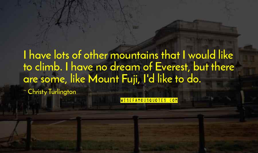 Fuji Quotes By Christy Turlington: I have lots of other mountains that I