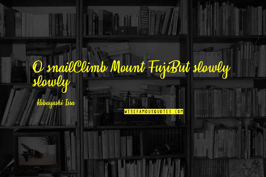Fuji Quotes By Kobayashi Issa: O snailClimb Mount FujiBut slowly, slowly!