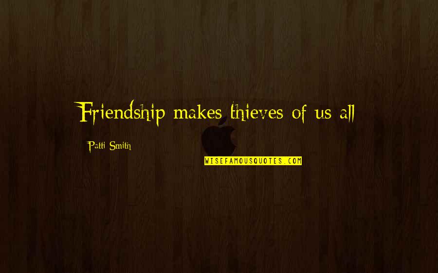 Fuji Quotes By Patti Smith: Friendship makes thieves of us all