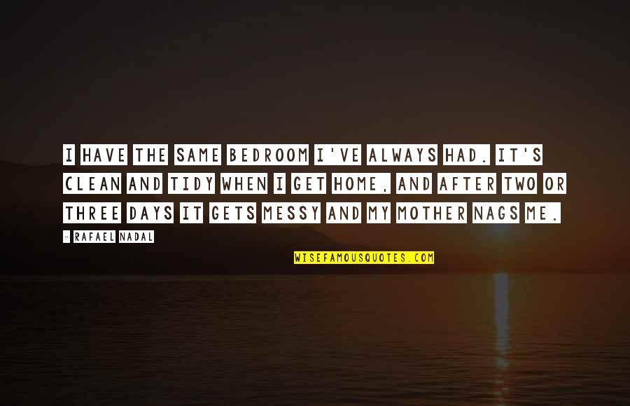 Fujian Quotes By Rafael Nadal: I have the same bedroom I've always had.