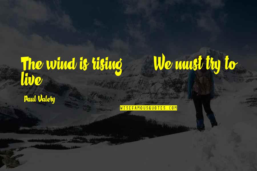 Fujian University Quotes By Paul Valery: The wind is rising! . . . We