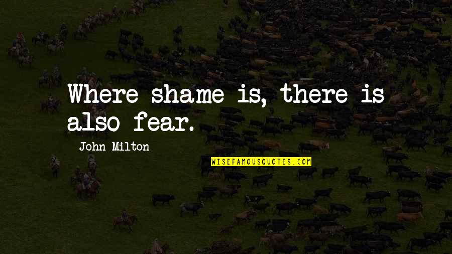 Fujica Ax 3 Quotes By John Milton: Where shame is, there is also fear. Fujica Ax 3 Quotes By John Milton: Where shame is, there is also fear.