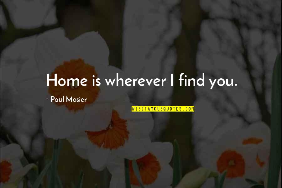 Fujie Lol Quotes By Paul Mosier: Home is wherever I find you.