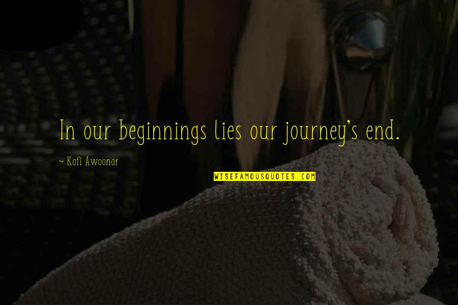Fujii Sota Quotes By Kofi Awoonor: In our beginnings lies our journey's end. Fujii Sota Quotes By Kofi Awoonor: In our beginnings lies our journey's end.