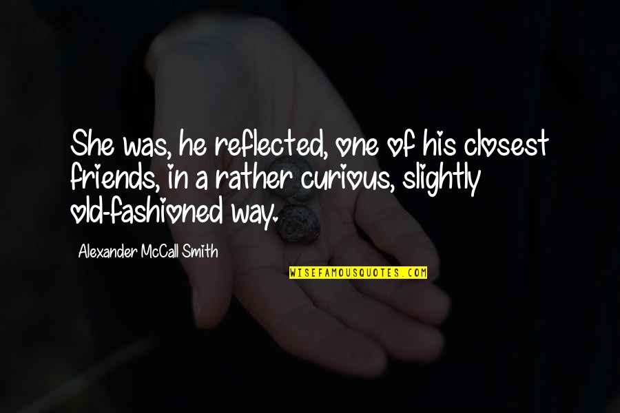Fujimiya Quotes By Alexander McCall Smith: She was, he reflected, one of his closest Fujimiya Quotes By Alexander McCall Smith: She was, he reflected, one of his closest