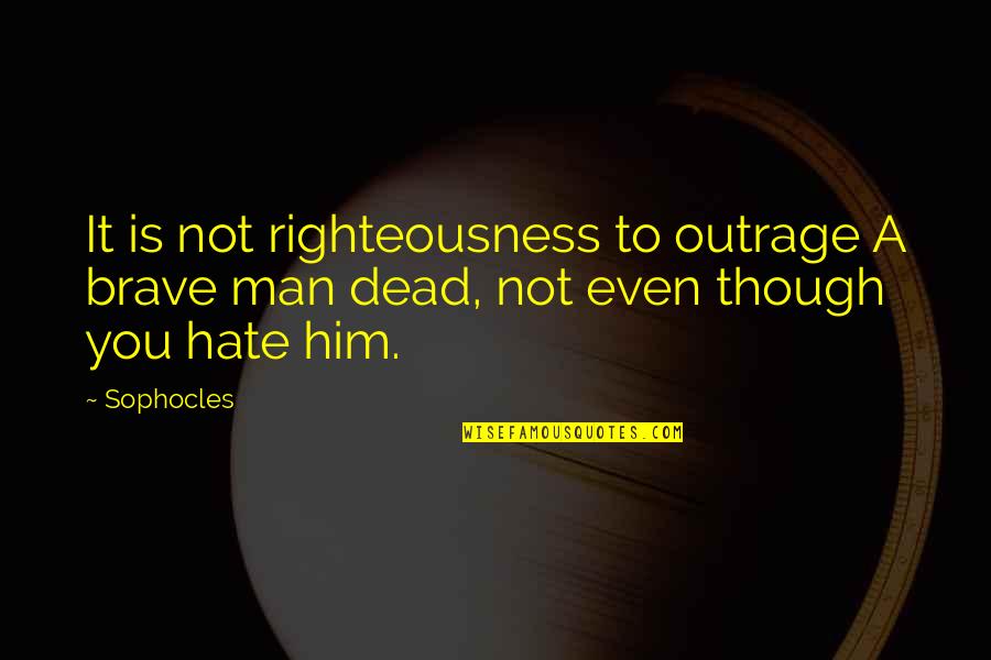 Fujimiya Quotes By Sophocles: It is not righteousness to outrage A brave