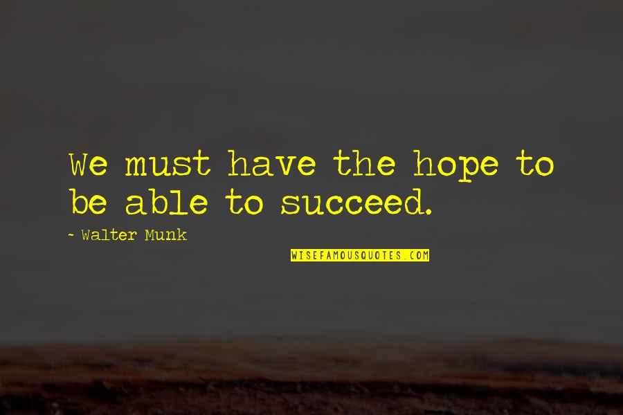 Fujimiya Quotes By Walter Munk: We must have the hope to be able Fujimiya Quotes By Walter Munk: We must have the hope to be able