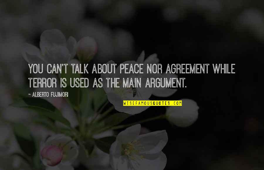 Fujimori Quotes By Alberto Fujimori: You can't talk about peace nor agreement while