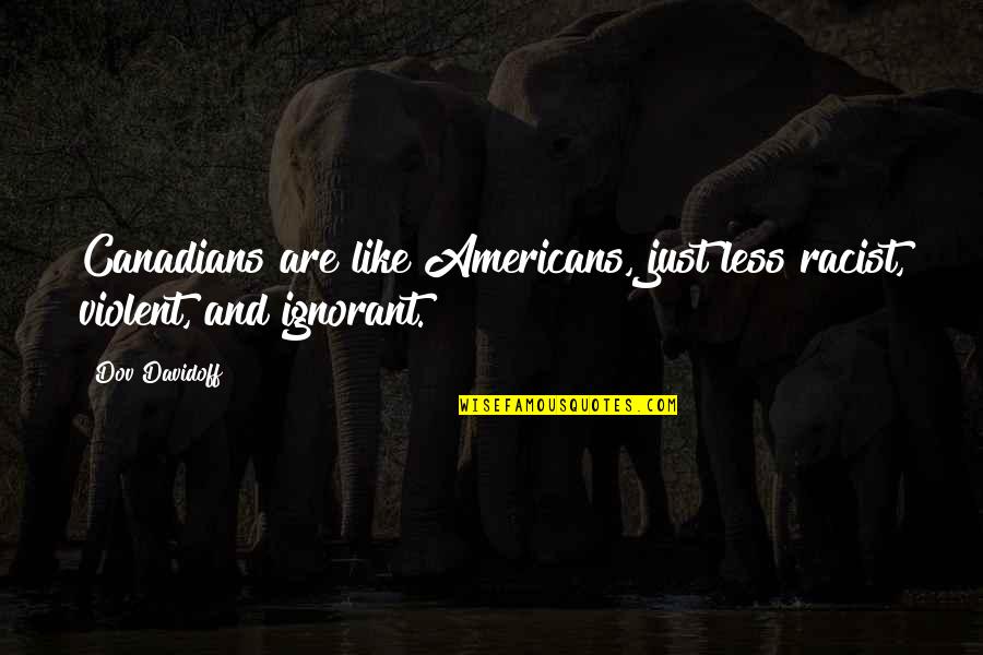 Fujimura Kun Quotes By Dov Davidoff: Canadians are like Americans, just less racist, violent,