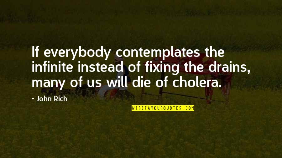 Fujinaga Edwin Quotes By John Rich: If everybody contemplates the infinite instead of fixing Fujinaga Edwin Quotes By John Rich: If everybody contemplates the infinite instead of fixing