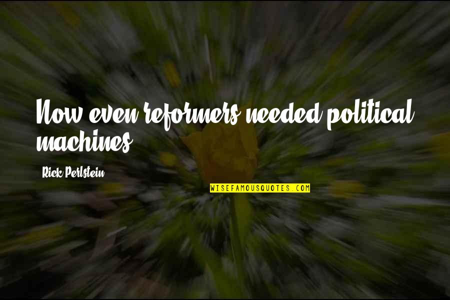 Fujinami Ryuunosuke Quotes By Rick Perlstein: Now even reformers needed political machines. Fujinami Ryuunosuke Quotes By Rick Perlstein: Now even reformers needed political machines.