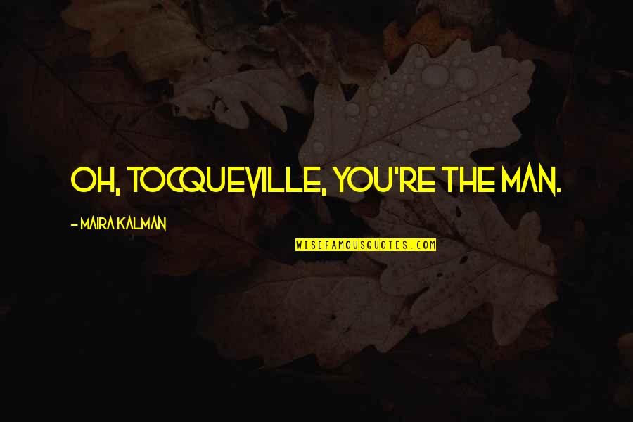 Fujinami Tatsumi Quotes By Maira Kalman: Oh, Tocqueville, you're the man.