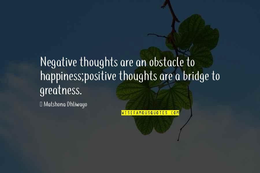 Fujishiro Artist Quotes By Matshona Dhliwayo: Negative thoughts are an obstacle to happiness;positive thoughts