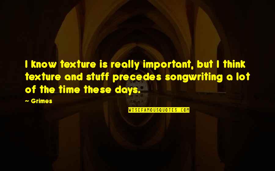 Fujita Corporation Quotes By Grimes: I know texture is really important, but I Fujita Corporation Quotes By Grimes: I know texture is really important, but I