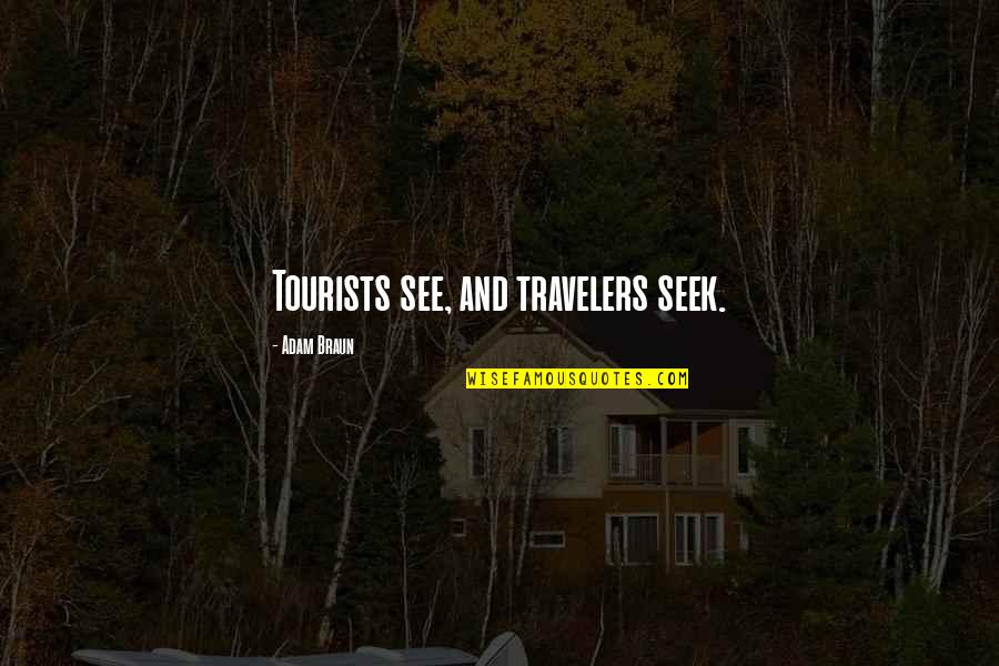 Fujita Pronunciation Quotes By Adam Braun: Tourists see, and travelers seek. Fujita Pronunciation Quotes By Adam Braun: Tourists see, and travelers seek.