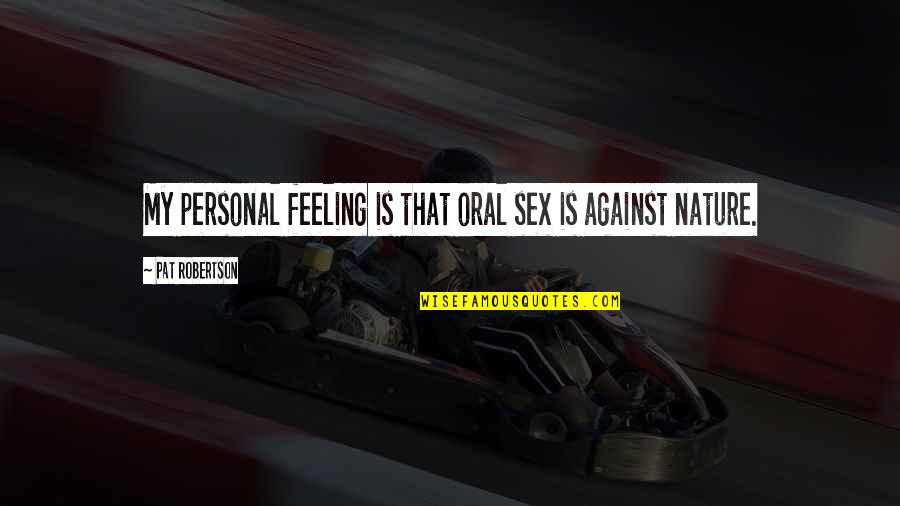 Fujitani Veterinarian Quotes By Pat Robertson: My personal feeling is that oral sex is Fujitani Veterinarian Quotes By Pat Robertson: My personal feeling is that oral sex is