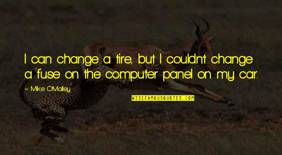 Fujito Chiyuki Quotes By Mike O'Malley: I can change a tire, but I couldn't