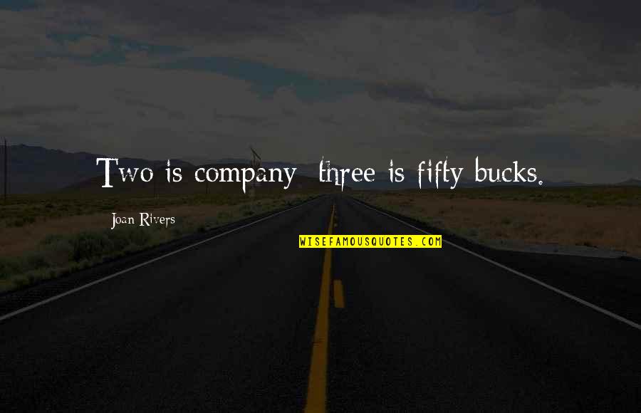 Fujiwo Ishimoto Quotes By Joan Rivers: Two is company; three is fifty bucks. Fujiwo Ishimoto Quotes By Joan Rivers: Two is company; three is fifty bucks.
