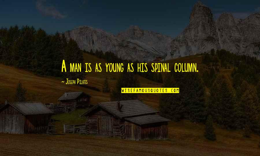 Fujiwo Ishimoto Quotes By Joseph Pilates: A man is as young as his spinal Fujiwo Ishimoto Quotes By Joseph Pilates: A man is as young as his spinal