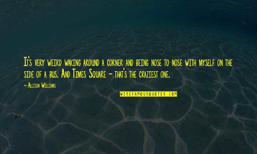 Fujiwonder Quotes By Allison Williams: It's very weird waking around a corner and