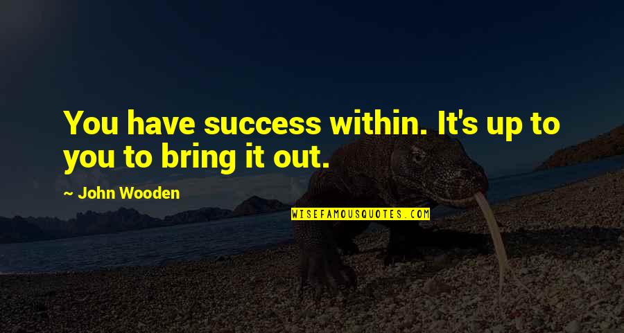 Fujiyama Mama Quotes By John Wooden: You have success within. It's up to you