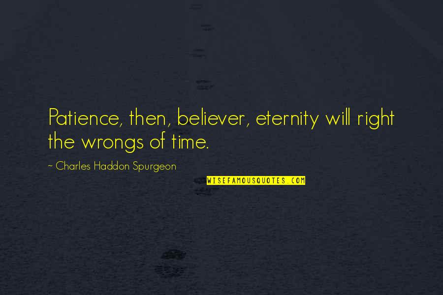 Fujiyo Sean Quotes By Charles Haddon Spurgeon: Patience, then, believer, eternity will right the wrongs Fujiyo Sean Quotes By Charles Haddon Spurgeon: Patience, then, believer, eternity will right the wrongs