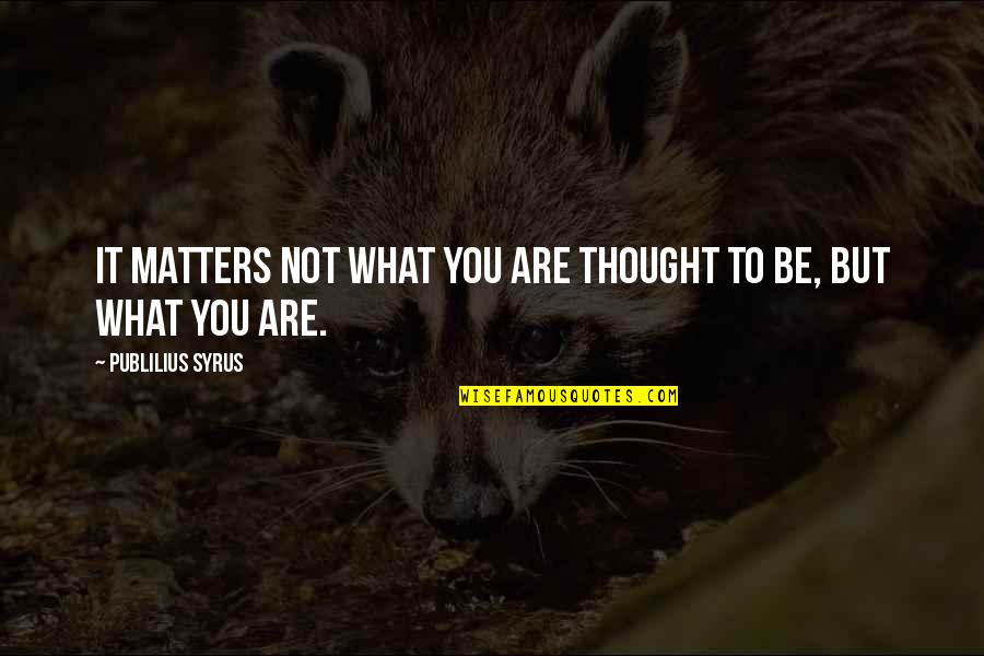 Fujiyo Sean Quotes By Publilius Syrus: It matters not what you are thought to Fujiyo Sean Quotes By Publilius Syrus: It matters not what you are thought to