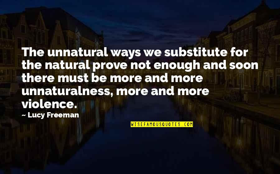 Fuk U Quotes By Lucy Freeman: The unnatural ways we substitute for the natural
