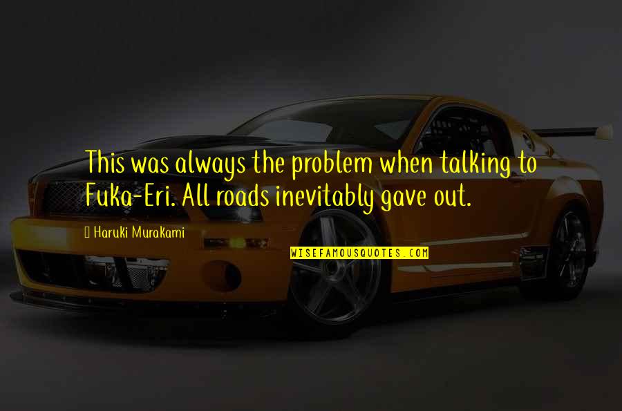 Fuka Eri Quotes By Haruki Murakami: This was always the problem when talking to