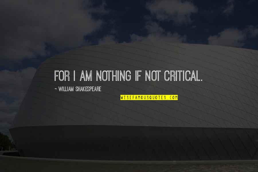 Fuka Eri Quotes By William Shakespeare: For I am nothing if not critical.
