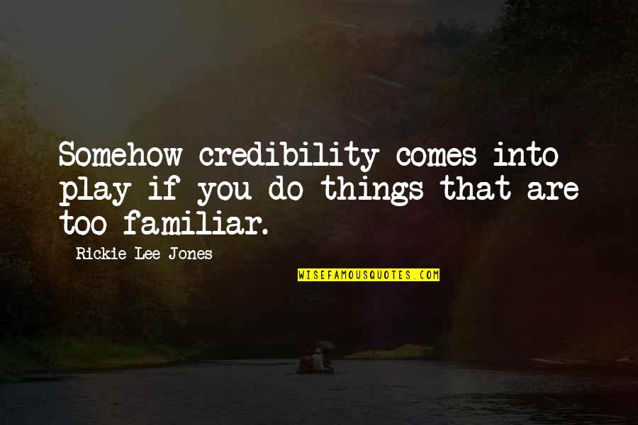 Fukamachi Reservation Quotes By Rickie Lee Jones: Somehow credibility comes into play if you do Fukamachi Reservation Quotes By Rickie Lee Jones: Somehow credibility comes into play if you do